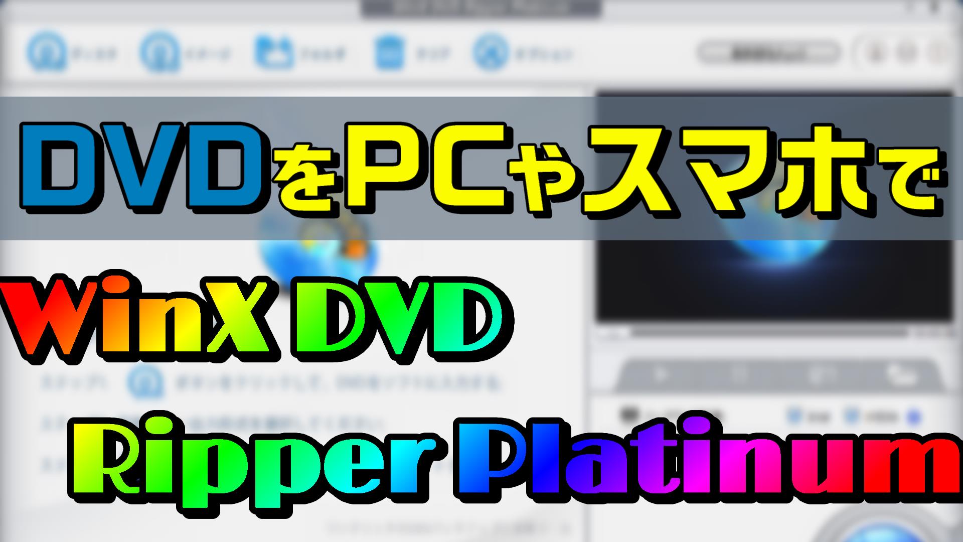 Dvdを簡単にバックアップ 変換してスマホで見れるアプリなら Winx Dvd Ripper Platinum Pr 動画編集のススメ